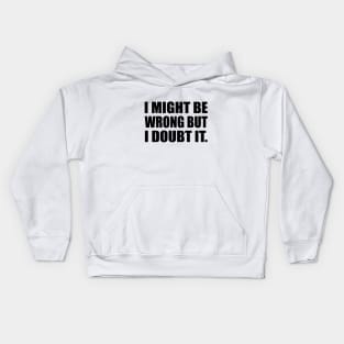 I Might Be Wrong But I Doubt It Kids Hoodie